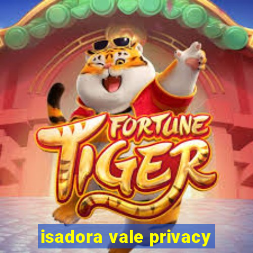 isadora vale privacy